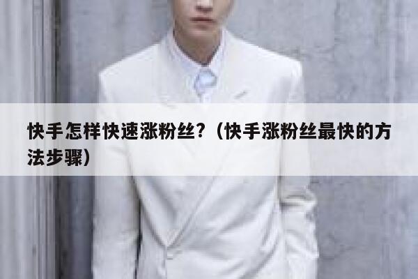 快手怎样快速涨粉丝?（快手涨粉丝最快的方法步骤） 第1张