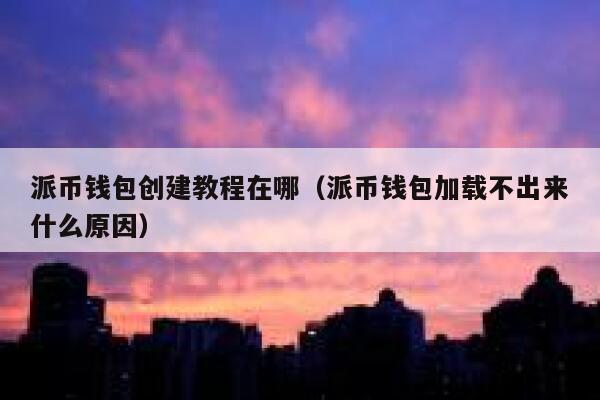 派币钱包创建教程在哪（派币钱包加载不出来什么原因） 第1张