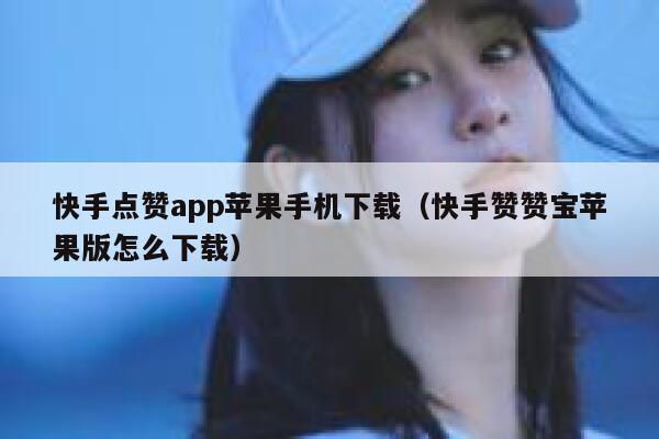 快手点赞app苹果手机下载(快手赞赞宝苹果版怎么下载) 第1张 快手点赞app苹果手机下载(快手赞赞宝苹果版怎么下载) 第1张