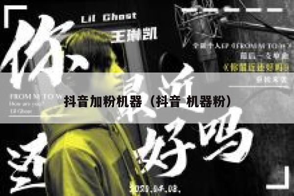 抖音加粉机器（抖音 机器粉） 第1张