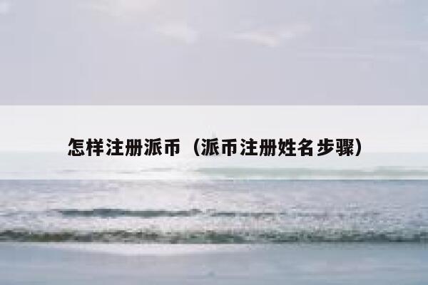 怎样注册派币(派币注册姓名步骤) 第1张 怎样注册派币(派币注册姓名步骤) 第1张