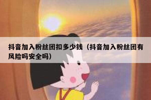 抖音加入粉丝团扣多少钱（抖音加入粉丝团有风险吗安全吗） 第1张