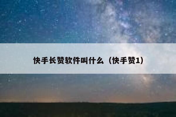 快手长赞软件叫什么（快手赞1） 第1张