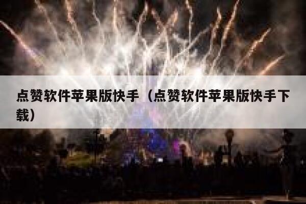 点赞软件苹果版快手(点赞软件苹果版快手下载) 第1张 点赞软件苹果版快手(点赞软件苹果版快手下载) 第1张