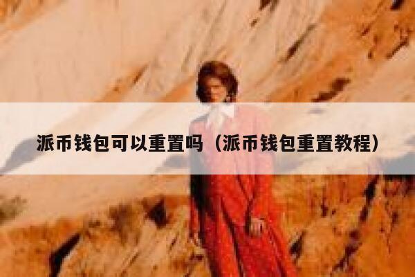 派币钱包可以重置吗(派币钱包重置教程) 第1张 派币钱包可以重置吗(派币钱包重置教程) 第1张