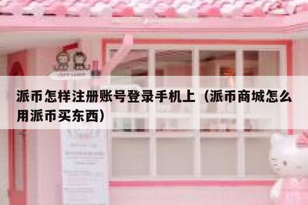 派币怎样注册账号登录手机上（派币商城怎么用派币买东西） 第1张