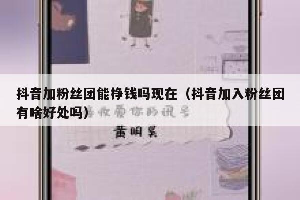 抖音加粉丝团能挣钱吗现在(抖音加入粉丝团有啥好处吗) 第1张 抖音加粉丝团能挣钱吗现在(抖音加入粉丝团有啥好处吗) 第1张