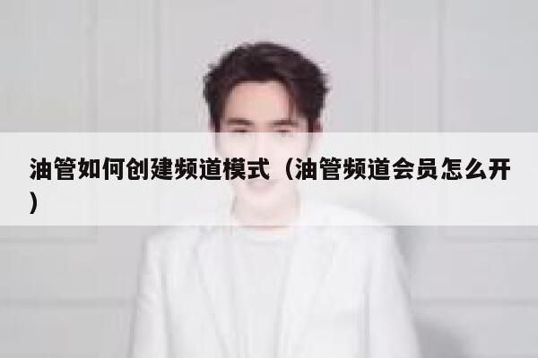 油管如何创建频道模式（油管频道会员怎么开） 第1张