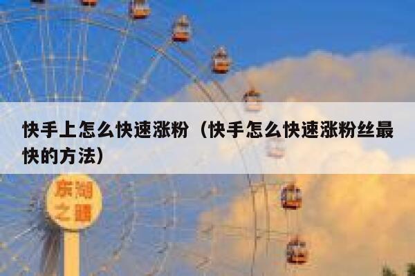快手上怎么快速涨粉（快手怎么快速涨粉丝最快的方法） 第1张