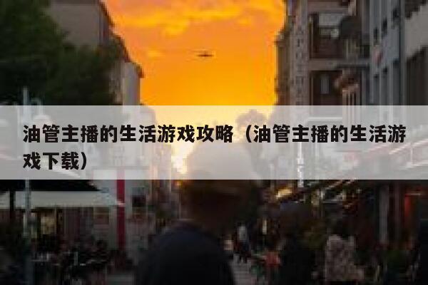 油管主播的生活游戏攻略（油管主播的生活游戏下载） 第1张