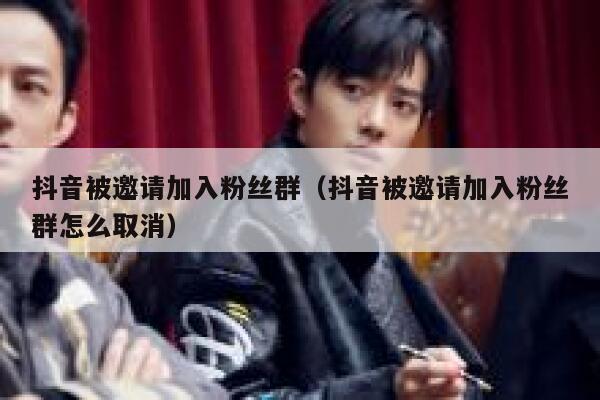 抖音被邀请加入粉丝群（抖音被邀请加入粉丝群怎么取消） 第1张