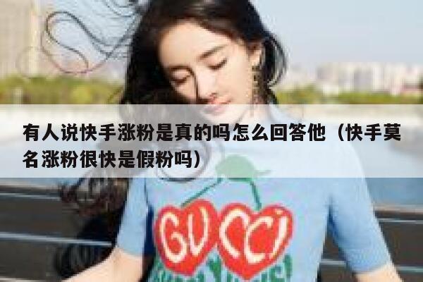 有人说快手涨粉是真的吗怎么回答他(快手莫名涨粉很快是假粉吗) 第1张 有人说快手涨粉是真的吗怎么回答他(快手莫名涨粉很快是假粉吗) 第1张