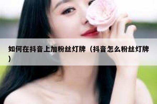 如何在抖音上加粉丝灯牌（抖音怎么粉丝灯牌） 第1张