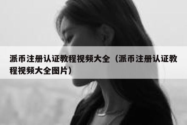 派币注册认证教程视频大全(派币注册认证教程视频大全图片) 第1张 派币注册认证教程视频大全(派币注册认证教程视频大全图片) 第1张