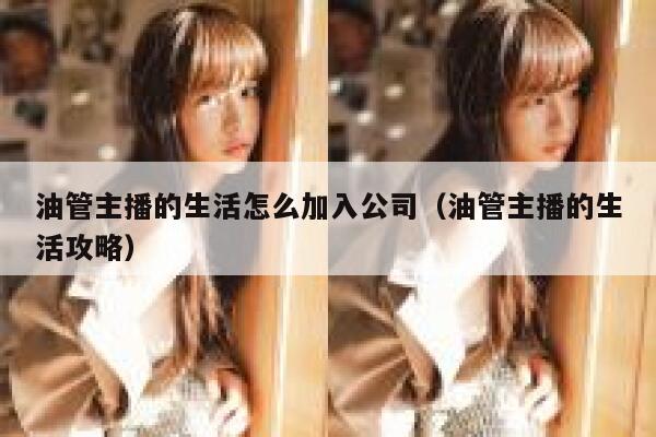 油管主播的生活怎么加入公司（油管主播的生活攻略） 第1张