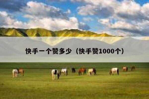 快手一个赞多少(快手赞1000个) 第1张 快手一个赞多少(快手赞1000个) 第1张