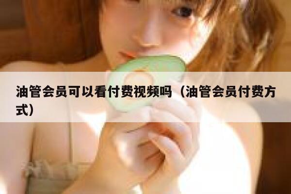 油管会员可以看付费视频吗（油管会员付费方式） 第1张