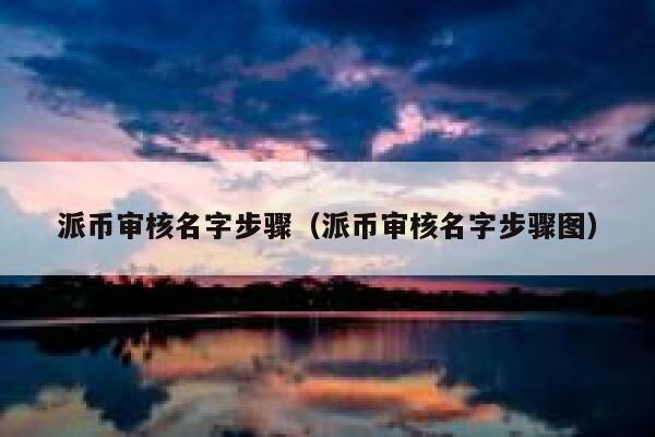 派币审核名字步骤（派币审核名字步骤图） 第1张