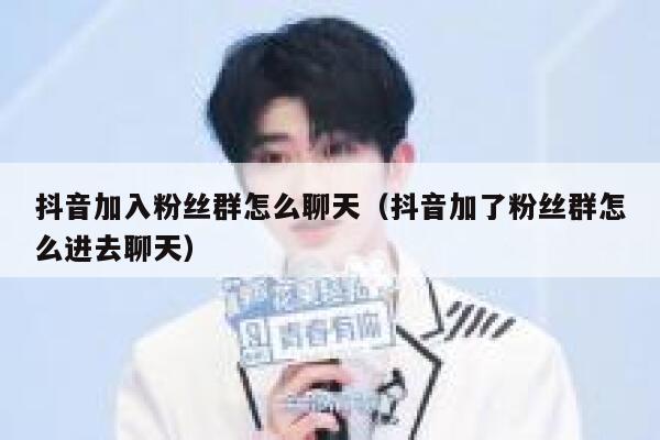抖音加入粉丝群怎么聊天（抖音加了粉丝群怎么进去聊天） 第1张