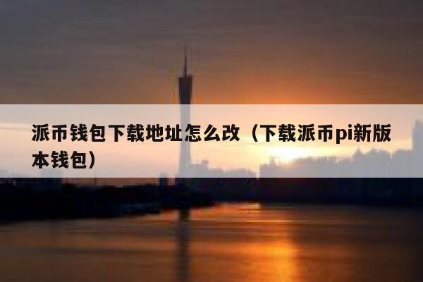 派币钱包下载地址怎么改(下载派币pi新版本钱包) 第1张 派币钱包下载地址怎么改(下载派币pi新版本钱包) 第1张