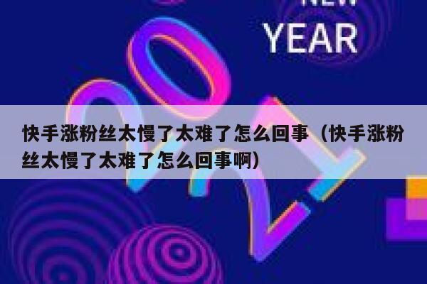 快手涨粉丝太慢了太难了怎么回事(快手涨粉丝太慢了太难了怎么回事啊) 第1张 快手涨粉丝太慢了太难了怎么回事(快手涨粉丝太慢了太难了怎么回事啊) 第1张
