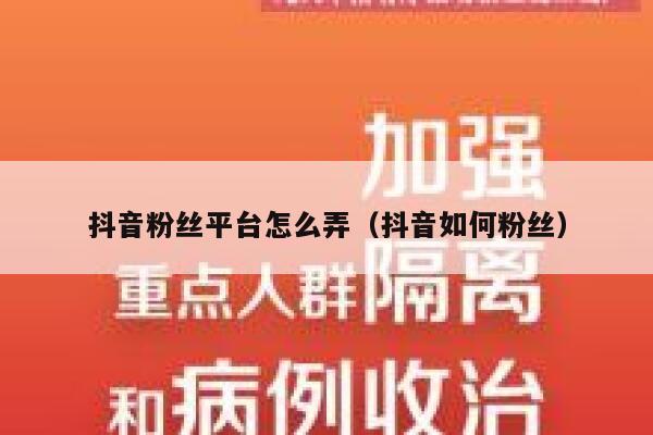 抖音粉丝平台怎么弄（抖音如何粉丝） 第1张