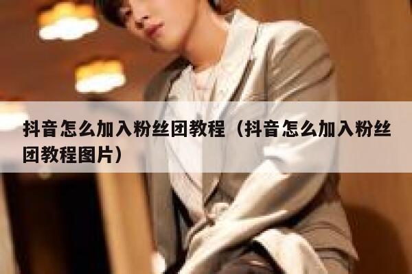 抖音怎么加入粉丝团教程(抖音怎么加入粉丝团教程图片) 第1张 抖音怎么加入粉丝团教程(抖音怎么加入粉丝团教程图片) 第1张