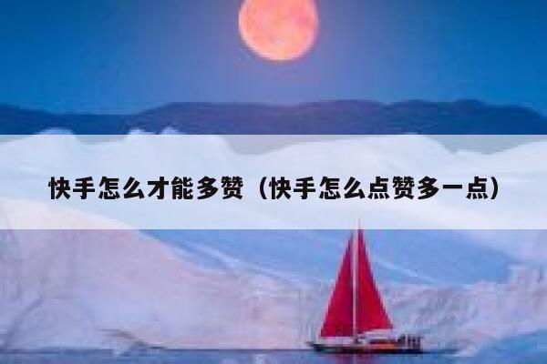 快手怎么才能多赞(快手怎么点赞多一点) 第1张 快手怎么才能多赞(快手怎么点赞多一点) 第1张