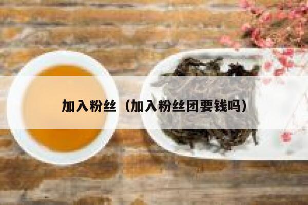 加入粉丝（加入粉丝团要钱吗） 第1张