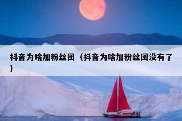 抖音为啥加粉丝团（抖音为啥加粉丝团没有了） 第1张
