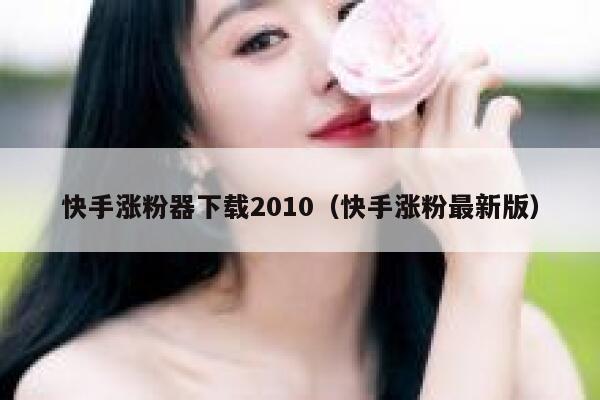 快手涨粉器下载2010（快手涨粉最新版） 第1张
