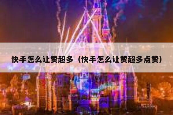 快手怎么让赞超多（快手怎么让赞超多点赞） 第1张
