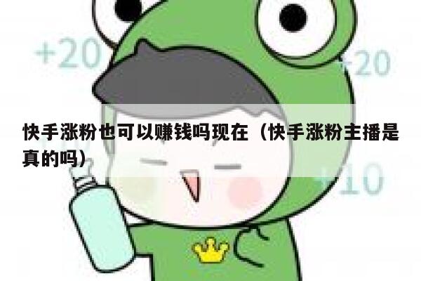 快手涨粉也可以赚钱吗现在（快手涨粉主播是真的吗） 第1张