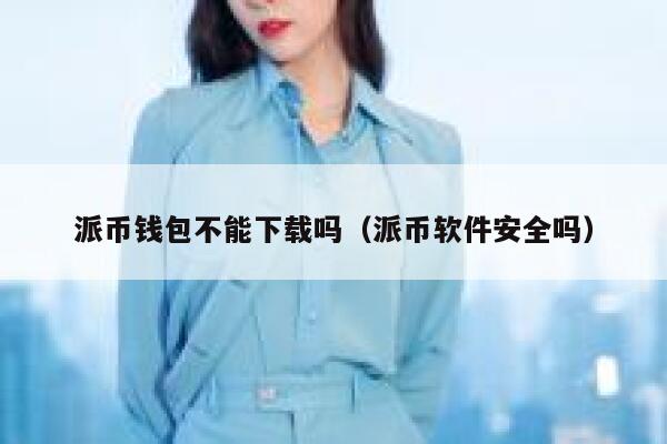派币钱包不能下载吗(派币软件安全吗) 第1张 派币钱包不能下载吗(派币软件安全吗) 第1张