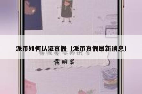 派币如何认证真假（派币真假最新消息） 第1张
