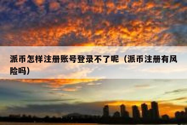 派币怎样注册账号登录不了呢（派币注册有风险吗） 第1张