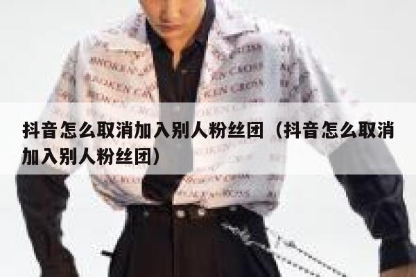 抖音怎么取消加入别人粉丝团(抖音怎么取消加入别人粉丝团) 第1张 抖音怎么取消加入别人粉丝团(抖音怎么取消加入别人粉丝团) 第1张