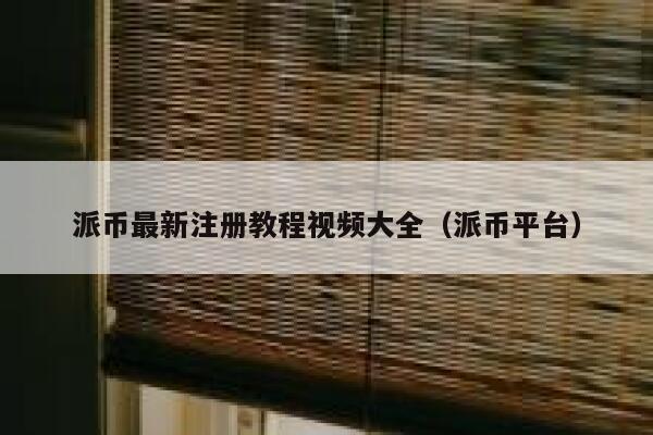 派币最新注册教程视频大全(派币平台) 第1张 派币最新注册教程视频大全(派币平台) 第1张