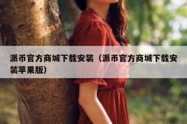 派币官方商城下载安装（派币官方商城下载安装苹果版） 第1张