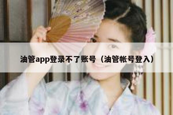 油管app登录不了账号（油管帐号登入） 第1张