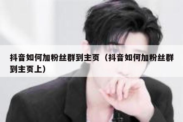 抖音如何加粉丝群到主页(抖音如何加粉丝群到主页上) 第1张 抖音如何加粉丝群到主页(抖音如何加粉丝群到主页上) 第1张