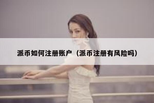 派币如何注册账户（派币注册有风险吗） 第1张