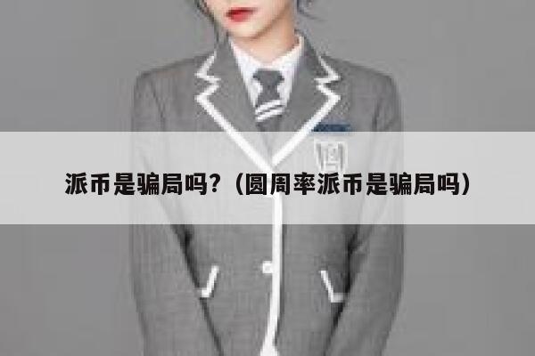 派币是骗局吗?（圆周率派币是骗局吗） 第1张