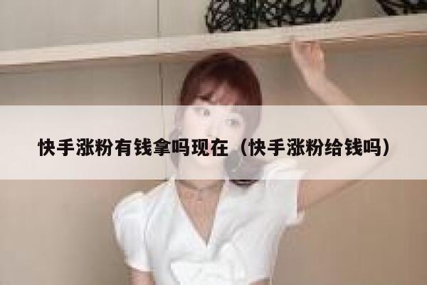 快手涨粉有钱拿吗现在（快手涨粉给钱吗） 第1张