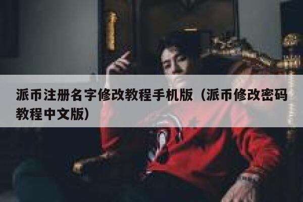 派币注册名字修改教程手机版（派币修改密码教程中文版） 第1张
