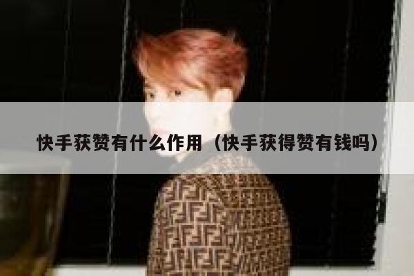 快手获赞有什么作用（快手获得赞有钱吗） 第1张