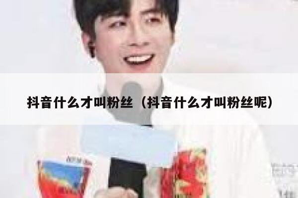 抖音什么才叫粉丝（抖音什么才叫粉丝呢） 第1张