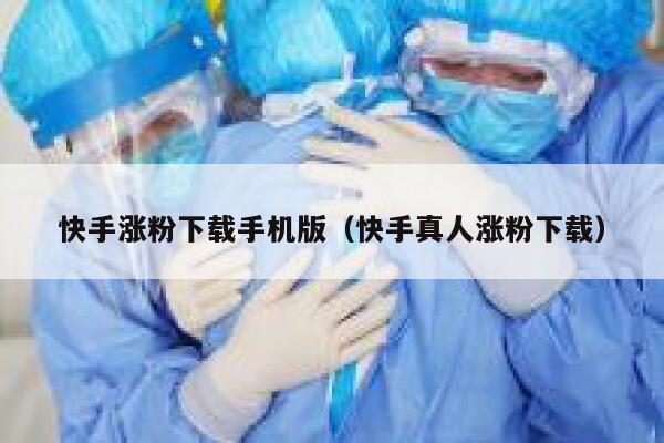 快手涨粉下载手机版（快手真人涨粉下载） 第1张
