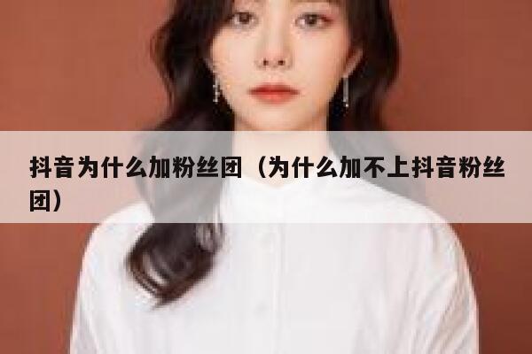 抖音为什么加粉丝团（为什么加不上抖音粉丝团） 第1张