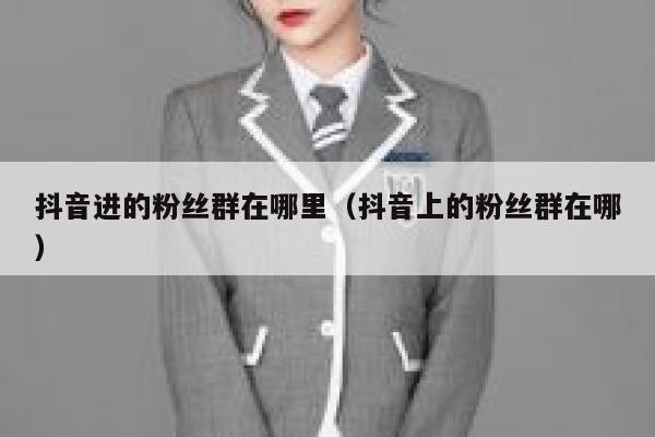 抖音进的粉丝群在哪里(抖音上的粉丝群在哪) 第1张 抖音进的粉丝群在哪里(抖音上的粉丝群在哪) 第1张